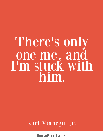 How to make picture quotes about love - There's only one me, and i'm stuck with him.