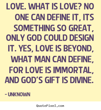 Unknown picture quote - Love. what is love? no one can define it, its something so great, only.. - Love sayings