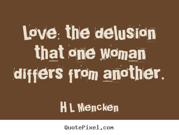 Create custom picture quotes about love - Love: the delusion that one woman differs from another.