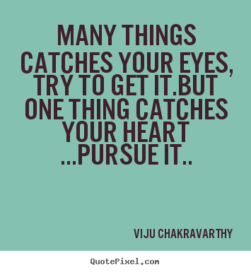 Many things catches your eyes, try to get it.but.. Viju Chakravarthy famous love quote