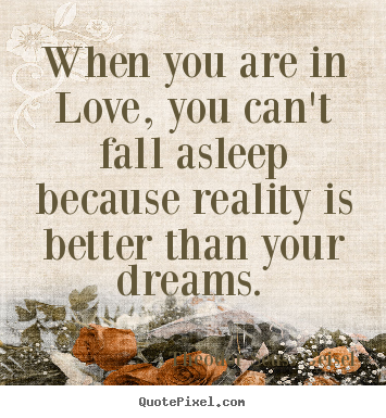 Design custom image quotes about love - When you are in love, you can't fall asleep because reality is better..