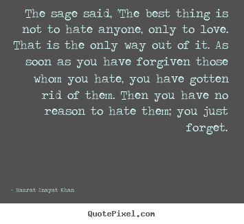 Make personalized photo quotes about love - The sage said, 'the best thing is not to hate anyone, only to love...