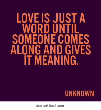 Love quotes - Love is just a word until someone comes along and gives..