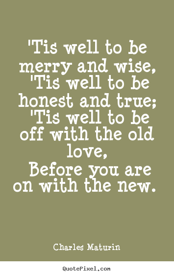 Quotes about love - 'tis well to be merry and wise, 'tis well to be honest and..