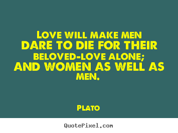 Create your own photo quote about love - Love will make men dare to die for their beloved—love alone;..