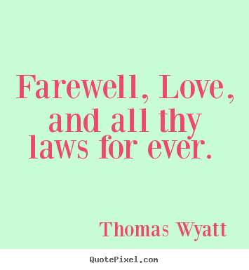 Create custom picture quotes about love - Farewell, love, and all thy laws for ever.
