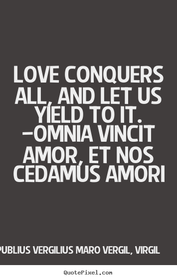 Publius Vergilius Maro Vergil, Virgil picture quotes - Love conquers all, and let us yield to it. —omnia.. - Love quotes