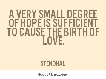 Quotes about love - A very small degree of hope is sufficient..