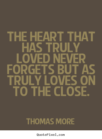 How to make picture quotes about love - The heart that has truly loved never forgets but as truly..