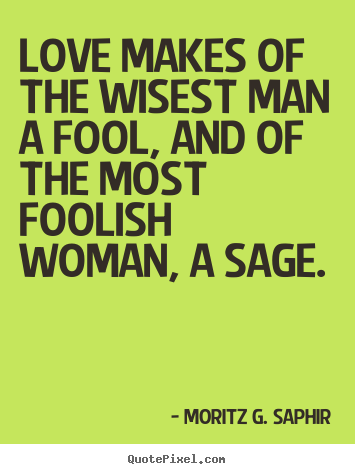 Customize poster quote about love - Love makes of the wisest man a fool, and of the most foolish..