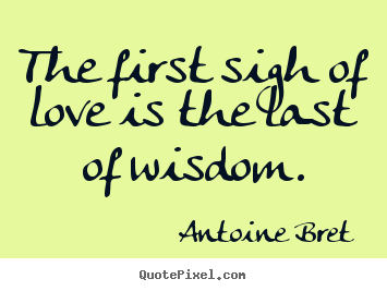 Love quote - The first sigh of love is the last of wisdom.