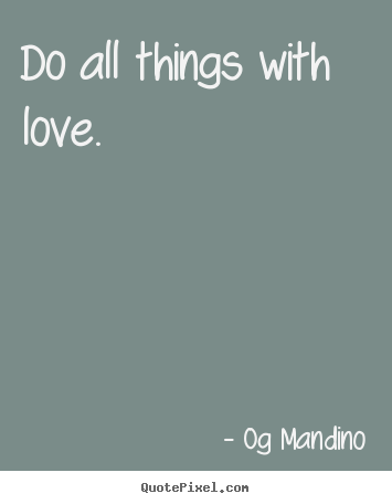 Og Mandino picture quote - Do all things with love. - Love quotes
