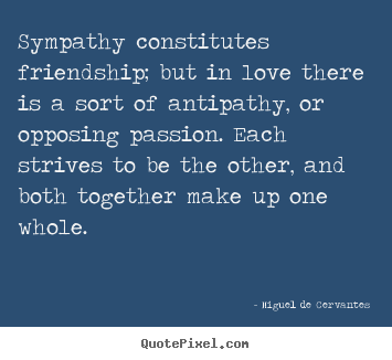 Love quote - Sympathy constitutes friendship; but in love there..