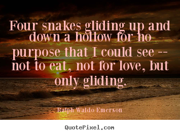 Create your own picture quotes about love - Four snakes gliding up and down a hollow for no purpose..