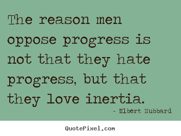 How to make image sayings about love - The reason men oppose progress is not that they hate progress, but..