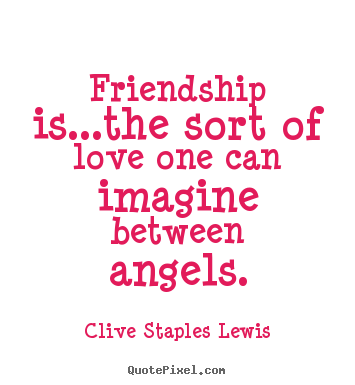 Quotes about love - Friendship is...the sort of love one can imagine..