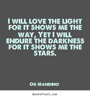 Og Mandino picture quotes - I will love the light for it shows me the way, yet.. - Love quotes