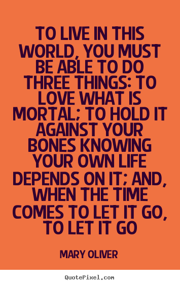 Quotes about love - To live in this world, you must be able to do three things:..