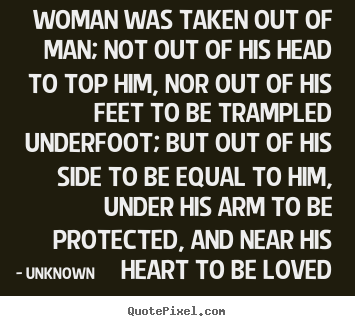 Sayings about love - Woman was taken out of man; not out of his head to top him, nor..