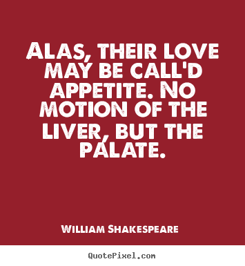 Diy picture quotes about love - Alas, their love may be call'd appetite. no motion of..