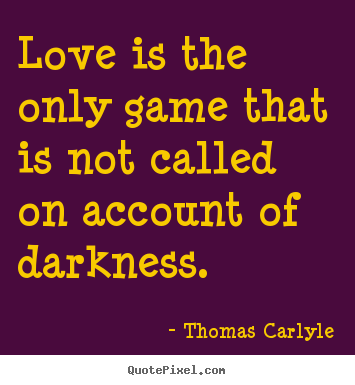 Thomas Carlyle picture quote - Love is the only game that is not called on account.. - Love quotes