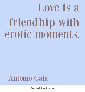 Love quotes - Love is a friendhip with erotic moments.