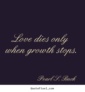 How to design image quotes about love - Love dies only when growth stops.