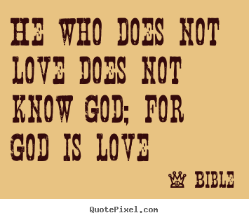 Make personalized picture quote about love - He who does not love does not know god; for god is love