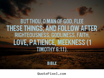 But thou, o man of god, flee these things; and follow.. Bible best love quote