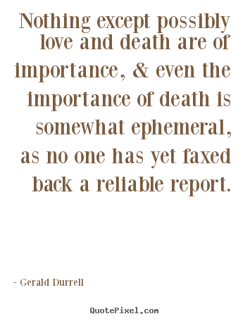 Love quotes - Nothing except possibly love and death are of importance, & even the..