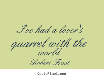 Diy image quote about love - I've had a lover's quarrel with the world