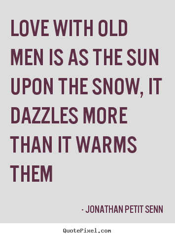 Design picture quotes about love - Love with old men is as the sun upon the snow, it dazzles..