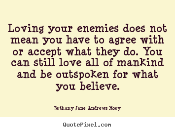 Love quote - Loving your enemies does not mean you have..