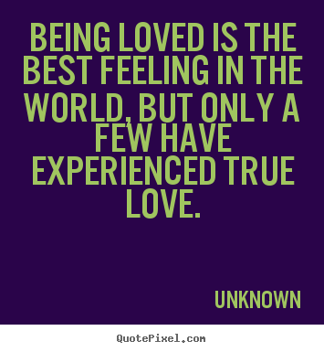 Sayings about love - Being loved is the best feeling in the world, but only a few have experienced..