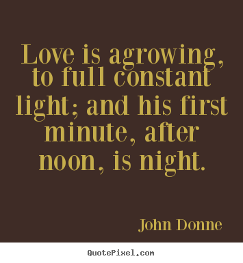 Love quotes - Love is agrowing, to full constant light; and his first..