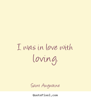 Love quotes - I was in love with loving.