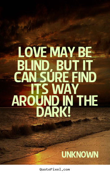 How to make poster quotes about love - Love may be blind, but it can sure find its way around..