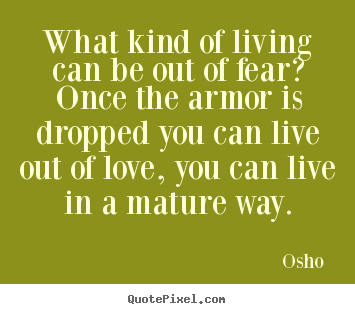 Quote about love - What kind of living can be out of fear? once the..
