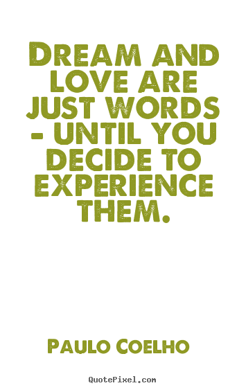 Diy picture quote about love - Dream and love are just words - until you decide to experience..