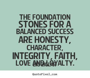 Create graphic picture quotes about love - The foundation stones for a balanced success are honesty,..