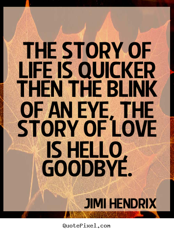 Love quote - The story of life is quicker then the blink..