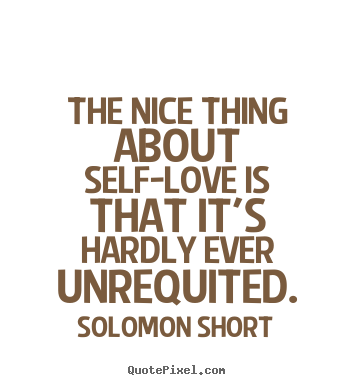 Love quotes - The nice thing about self-love is that it's hardly ever..