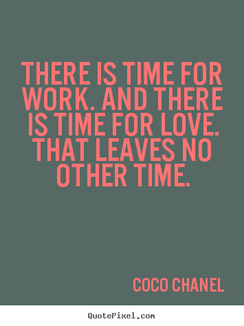 How to design picture quotes about love - There is time for work. and there is time for love. that..