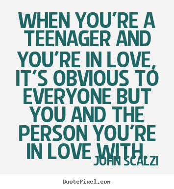 Make personalized picture quotes about love - When you're a teenager and you're in love, it's obvious..