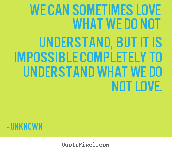 How to make image quote about love - We can sometimes love what we do not understand, but it is impossible..
