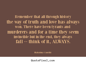 Quote about love - Remember that all through history the way of truth and love has always..