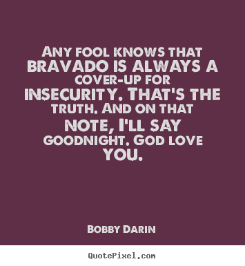 Any fool knows that bravado is always a.. Bobby Darin best love quote