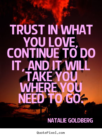 Create graphic picture quotes about love - Trust in what you love, continue to do it,..