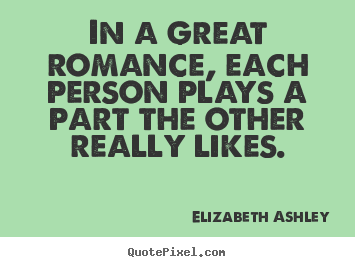 Make personalized picture quotes about love - In a great romance, each person plays a part the other really..