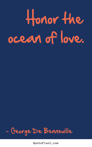 Quotes about love - Honor the ocean of love.